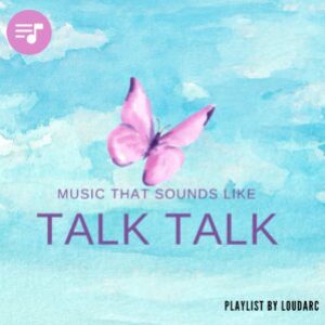 Music that sounds like Talk Talk